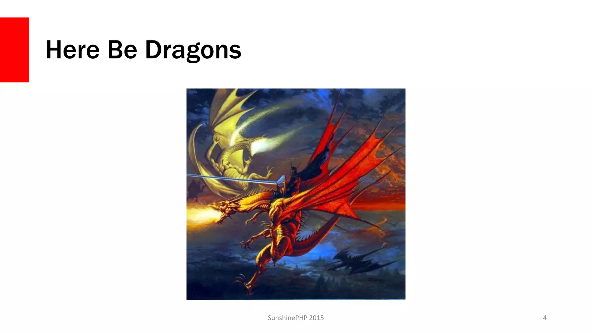 Here Be Dragons
SunshinePHP 2015 4
 