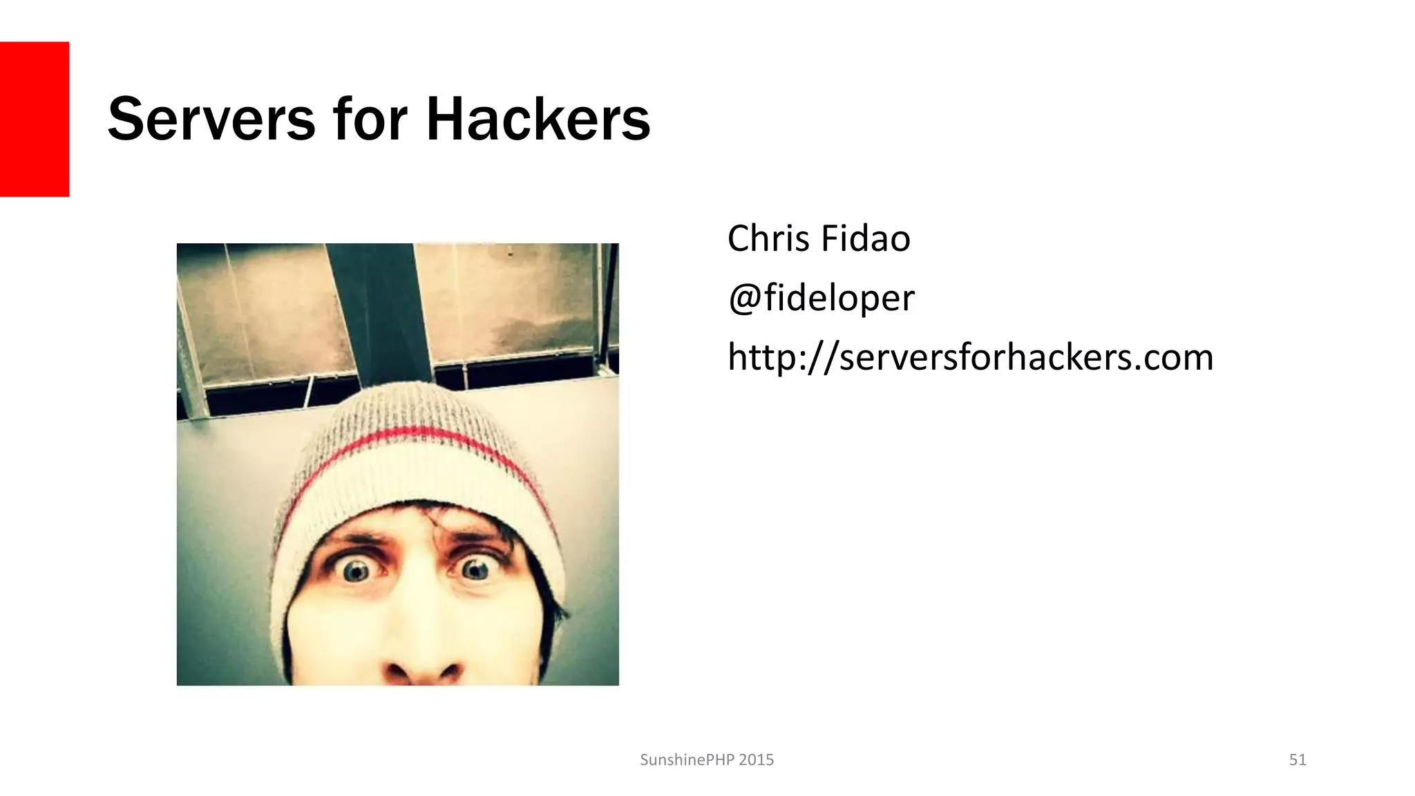 Servers for Hackers
Chris Fidao
@fideloper
http://serversforhackers.com
SunshinePHP 2015 51
 