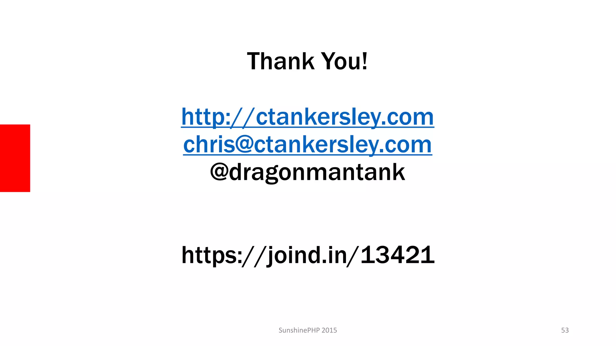 Thank You!
http://ctankersley.com
chris@ctankersley.com
@dragonmantank
https://joind.in/13421
SunshinePHP 2015 53
 