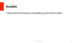 Ansible
•  hFps://serversforhackers.com/geang-­‐started-­‐with-­‐ansible/	
  
LonestarPHP	
  2015	
   38	
  
 