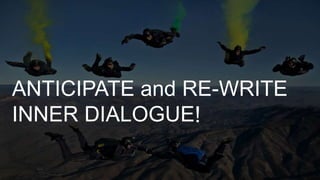 ANTICIPATE and RE-WRITE
INNER DIALOGUE!
 