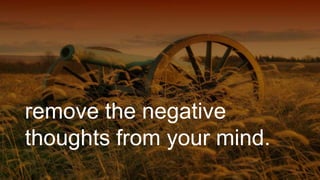 remove the negative
thoughts from your mind.
 