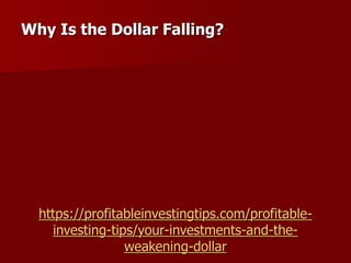 https://profitableinvestingtips.com/profitable-
investing-tips/your-investments-and-the-
weakening-dollar
Why Is the Dolla...