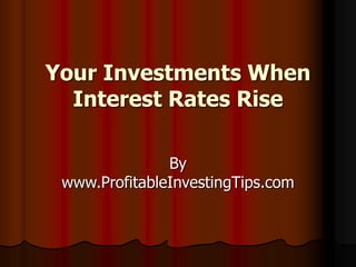 Your Investments When
Interest Rates Rise
By
www.ProfitableInvestingTips.com
 