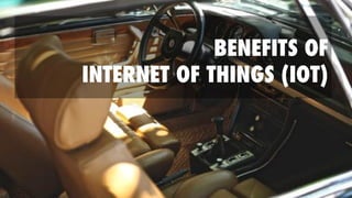 BENEFITS OF
INTERNET OF THINGS (IOT)
 
