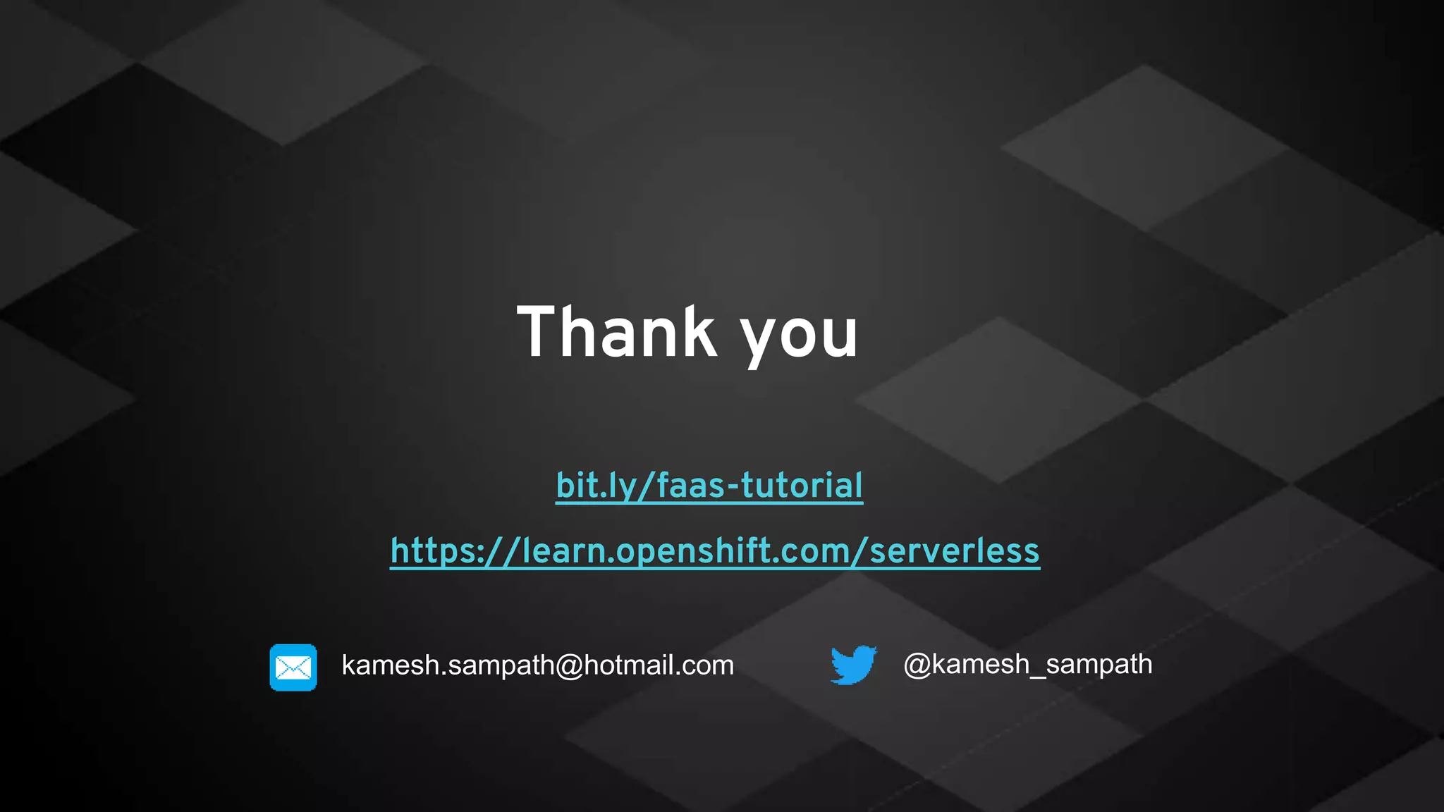 Thank you
bit.ly/faas-tutorial
https://learn.openshift.com/serverless
@kamesh_sampathkamesh.sampath@hotmail.com
 