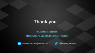 Thank you
bit.ly/faas-tutorial
https://learn.openshift.com/serverless
@kamesh_sampathkamesh.sampath@hotmail.com
 