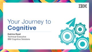 Katrina Read
Technical Executive
IBM Cognitive Solutions
 