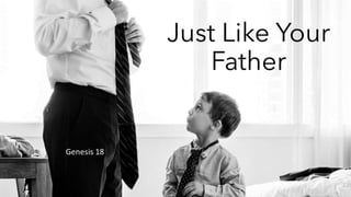 Just Like Your Father
Genesis 18
 