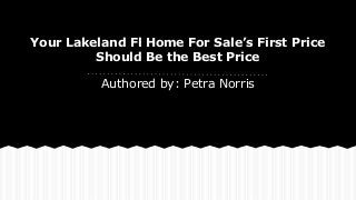 Your Lakeland Fl Home For Sale’s First Price
Should Be the Best Price
Authored by: Petra Norris
 