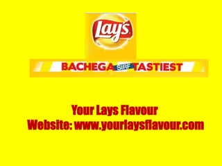 Your Lays Flavour
Website: www.yourlaysflavour.com
 