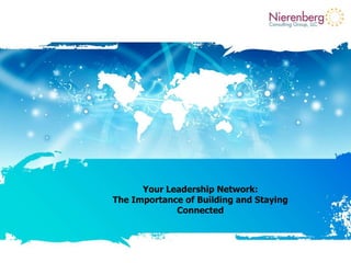 Your Leadership Network:
The Importance of Building and Staying
Connected

 
