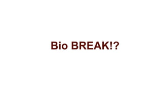 Bio BREAK!?
 