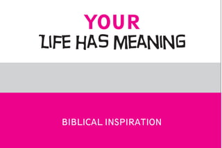 YOUR
Life has meaning
BIBLICAL INSPIRATION
 