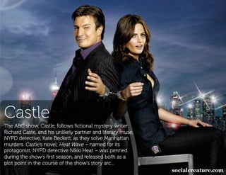 Castle
The ABC show, Castle, follows ﬁctional mystery writer
Richard Caste, and his unlikely partner and literary muse,
NY...