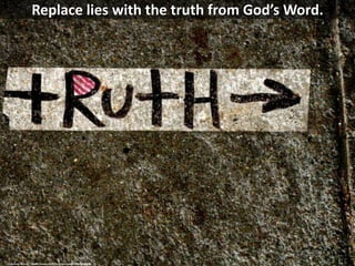 Replace lies with the truth from God’s Word.
cc: Jeremy Brooks - https://www.flickr.com/photos/85853333@N00
 