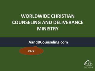 WORLDWIDE CHRISTIAN
COUNSELING AND DELIVERANCE
MINISTRY
AandBCounseling.com
Click
 