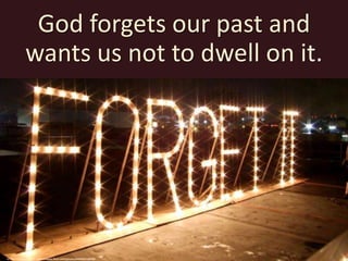 God forgets our past and
wants us not to dwell on it.
cc: fake is the new real - https://www.flickr.com/photos/64349611@N00
 