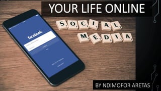 www.tctechies.com
YOUR LIFE ONLINE
BY NDIMOFOR ARETAS
 