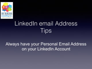 LinkedIn email Address
Tips
Always have your Personal Email Address
on your LinkedIn Account
 