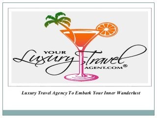 Luxury Travel Agency To Embark Your Inner Wanderlust
 