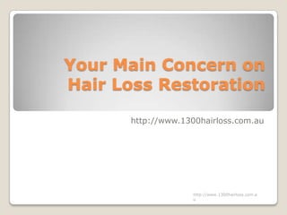 Your Main Concern on
Hair Loss Restoration

      http://www.1300hairloss.com.au




                    http://www.1300hairloss.com.a
                    u
 