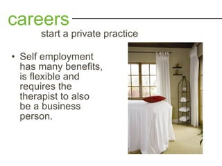 • Self employment
has many benefits,
is flexible and
requires the
therapist to also
be a business
person.
careers
start a private practice
 
