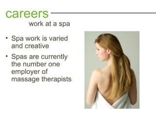 • Spa work is varied
and creative
• Spas are currently
the number one
employer of
massage therapists
careers
work at a spa
 