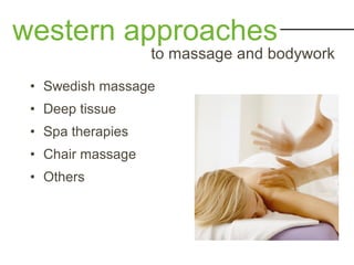 • Swedish massage
• Deep tissue
• Spa therapies
• Chair massage
• Others
western approaches
to massage and bodywork
 