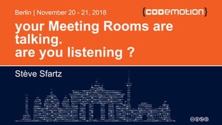 © 2018 Cisco and/or its affiliates. All rights reserved. Cisco Confidential
Berlin | November 20 - 21, 2018
your Meeting Rooms are
talking.
are you listening ?
Stève Sfartz
 