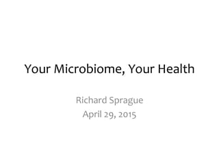 Your Microbiome, Your Health
Richard Sprague
April 29, 2015
 