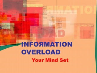 INFOЯMATION
OVERLOAD
Your Mind Set
 
