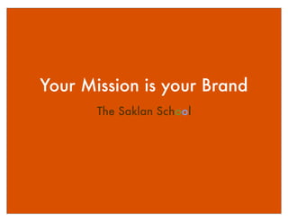 Your Mission is your Brand
       The Saklan School
 