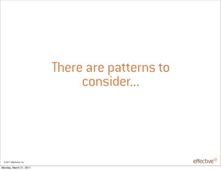 There are patterns to
                                 consider...



 © 2011 EffectiveUI, Inc.

Monday, March 21, 2011
 