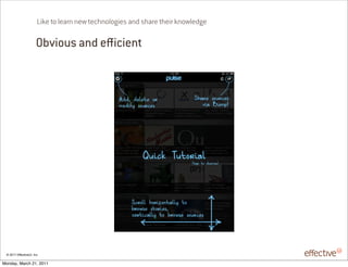 Like to learn new technologies and share their knowledge

                       Obvious and e cient




 © 2011 EffectiveUI, Inc.

Monday, March 21, 2011
 