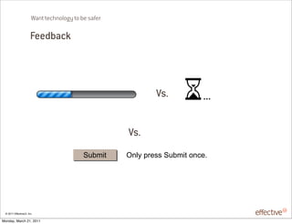 Want technology to be safer

                       Feedback




                                                             Vs.          ...


                                                     Vs.
                                           Submit    Only press Submit once.




 © 2011 EffectiveUI, Inc.

Monday, March 21, 2011
 