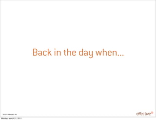 Back in the day when...




 © 2011 EffectiveUI, Inc.

Monday, March 21, 2011
 