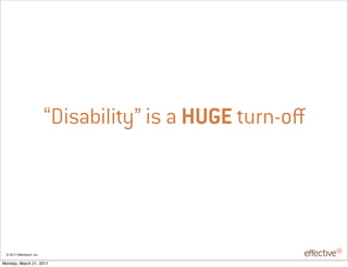 “Disability” is a HUGE turn-o




 © 2011 EffectiveUI, Inc.

Monday, March 21, 2011
 