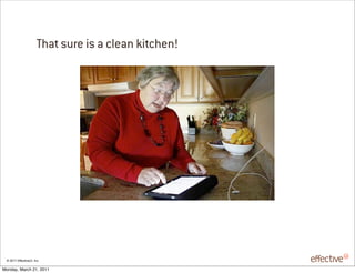 That sure is a clean kitchen!




 © 2011 EffectiveUI, Inc.

Monday, March 21, 2011
 