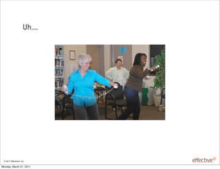 Uh....




 © 2011 EffectiveUI, Inc.

Monday, March 21, 2011
 
