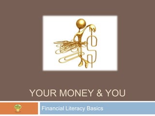 YOUR MONEY & YOU
  Financial Literacy Basics
 