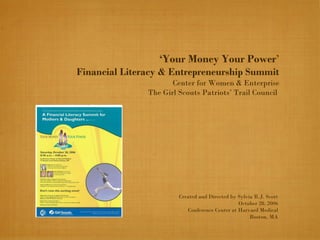 ‘ Your Money Your Power ’ Financial Literacy & Entrepreneurship Summit Center for Women & Enterprise The Girl Scouts Patriots’ Trail Council  ,[object Object],[object Object],[object Object],[object Object]