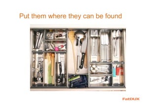 Put them where they can be found
 