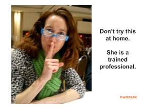 Don’t try this
at home.
She is a
trained
professional.
 