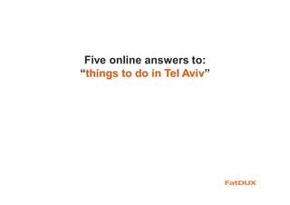 Five online answers to:
“things to do in Tel Aviv”
 