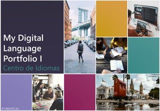 My Digital
Language
Portfolio I
Centro de Idiomas
 