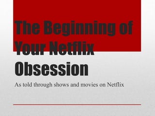 The Beginning of
Your Netflix
Obsession
As told through shows and movies on Netflix

 
