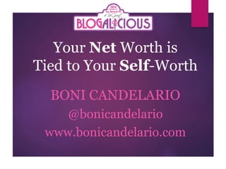 Your Net Worth is 
Tied to Your Self-Worth 
BONI CANDELARIO 
@bonicandelario 
www.bonicandelario.com 
 