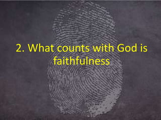 2. What counts with God is
faithfulness
 