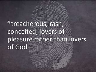 4 treacherous, rash,
conceited, lovers of
pleasure rather than lovers
of God—
 